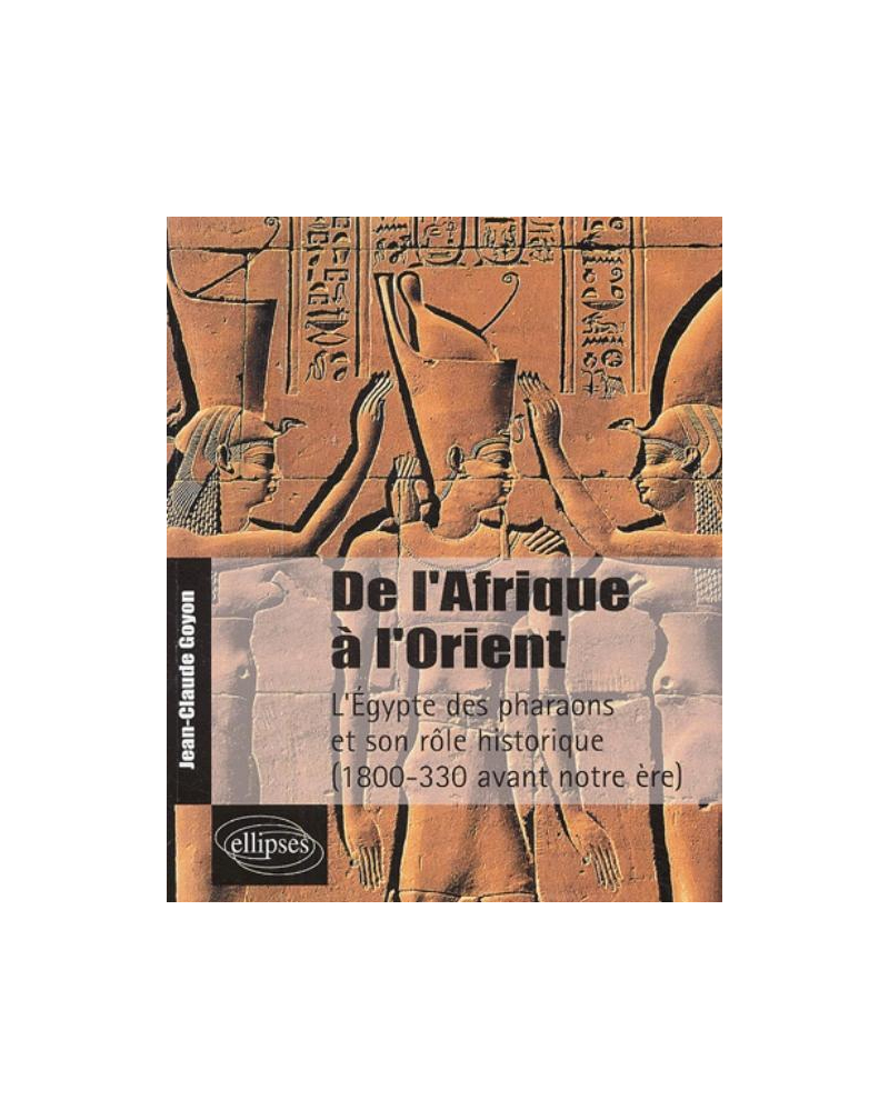 De l'Afrique à l'Orient - L'Egypte des pharaons et son rôle historique - (1800-330 avant notre ère)