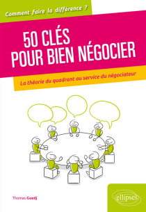 50 clés pour bien négocier. La théorie du quadrant au service du négociateur