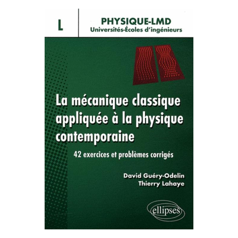 La mécanique classique appliquée à la physique contemporaine. 42 exercices et problèmes corrigés - Niveau L
