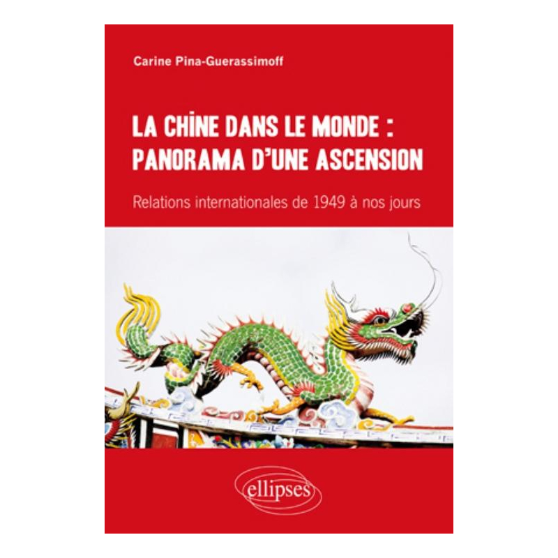 La Chine dans le monde : panorama d’une ascension. Relations internationales de 1949 à nos jours