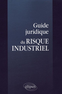 Guide juridique du risque industriel