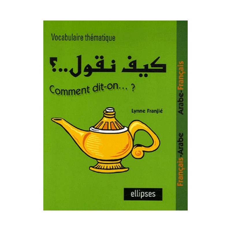 Kayfa nakoul ? Comment dit-on…? Vocabulaire thématique Français-Arabe / Arabe-Français