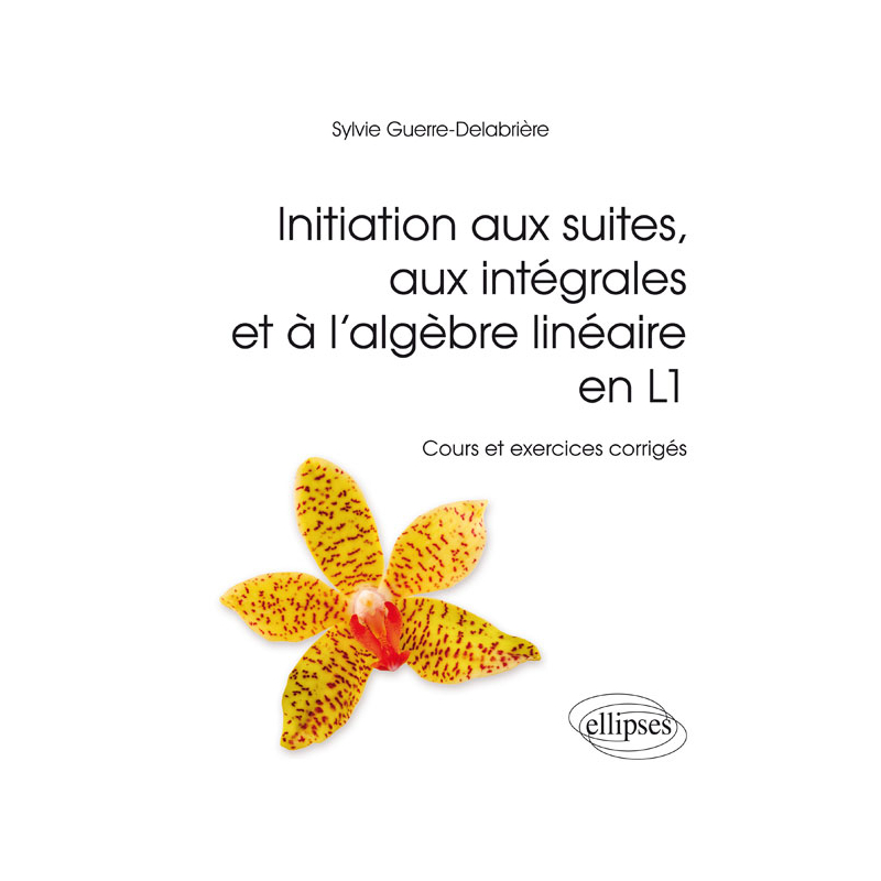 Initiation aux suites, aux intégrales et à l'algèbre linéaire en L1 - Cours et exercices corrigés