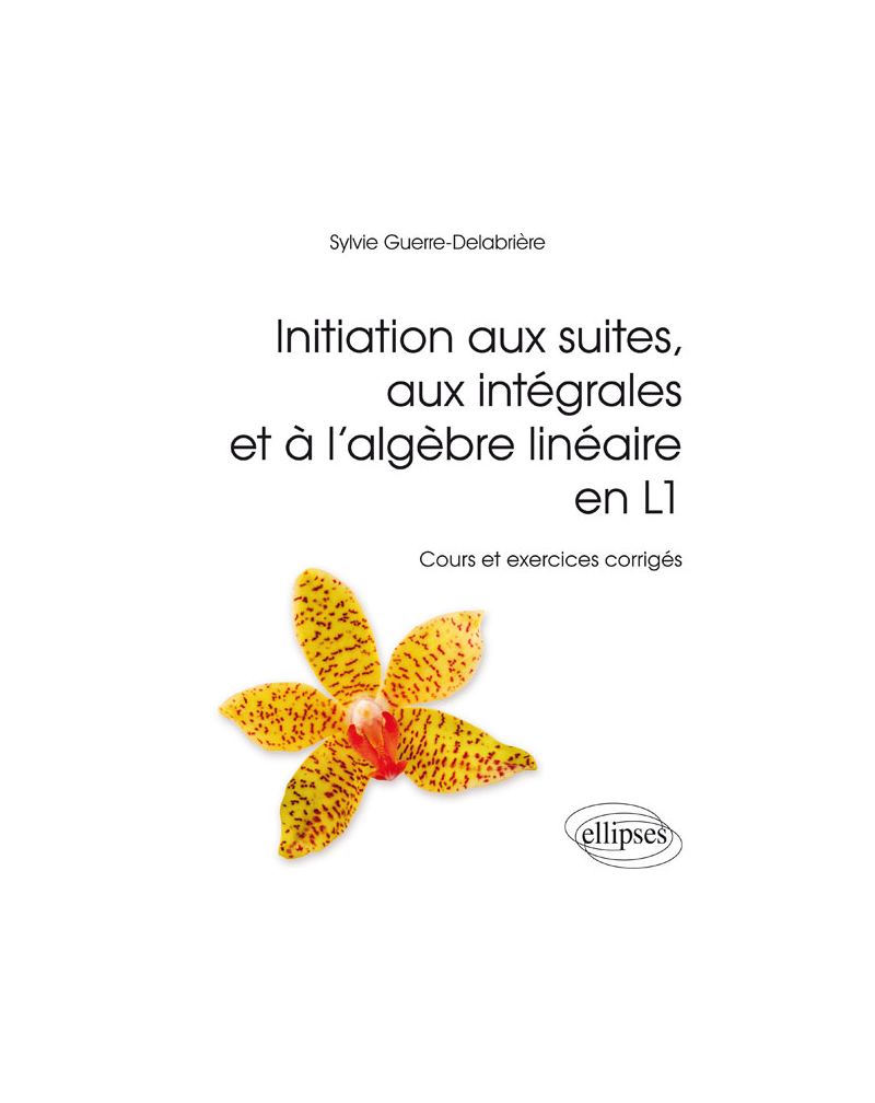 Initiation aux suites, aux intégrales et à l'algèbre linéaire en L1 - Cours et exercices corrigés