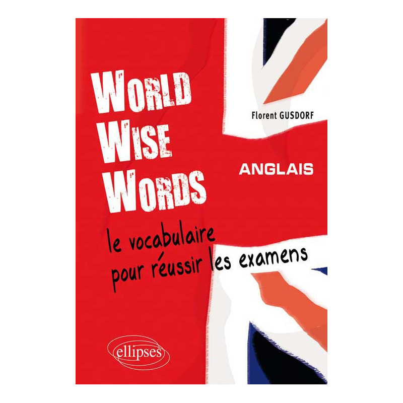 World Wise Words - Le vocabulaire anglais pour réussir les examens