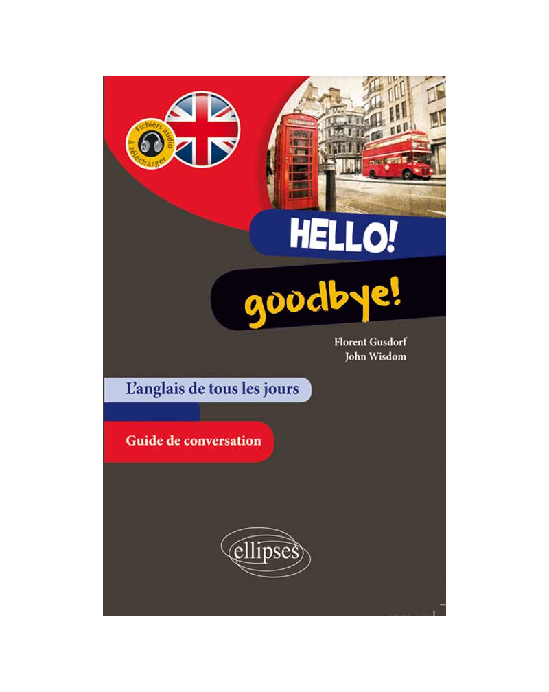 Hello! Goodbye! L’anglais de tous les jours. Guide conversation. (avec fichiers audio)