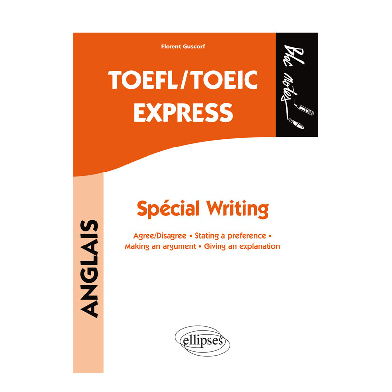 TOEFL/TOEIC Express. Spécial Writing. Agree/disagree  -  Stating a preference  -  Making an argument  -  Giving an explanation