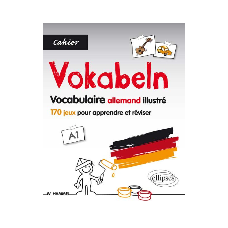 Allemand. Vokabeln. Cahier de vocabulaire illustré. 170 jeux pour apprendre et réviser le vocabulaire de base allemand. [A1].