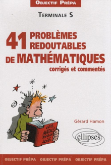 41 problèmes redoutables de mathématiques corrigés et commentés - Objectif prépa - Terminale S
