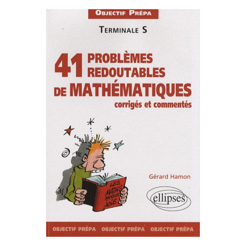 41 problèmes redoutables de mathématiques corrigés et commentés - Objectif prépa - Terminale S