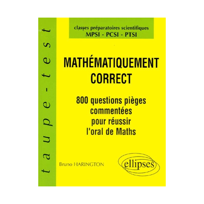 Mathématiquement correct - 800 questions pièges à l'oral de Mathématiques - MPSI-PCSI-PTSI