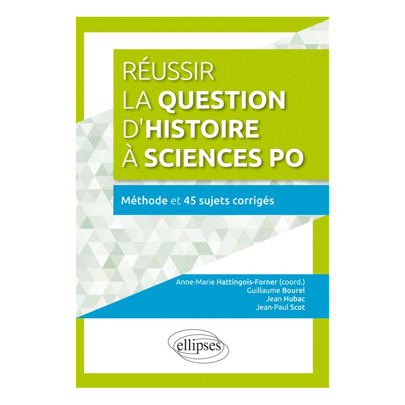 Réussir la question d’histoire à Sciences Po • Méthode  et 45 sujets corrigés