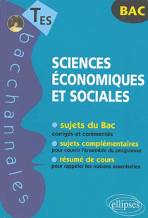 Sciences économiques et sociales. Sujets complémentaires. Résumé de cours. Terminales ES. Sujets du Bac