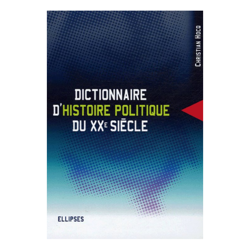 Dictionnaire d'histoire politique du XXe siècle