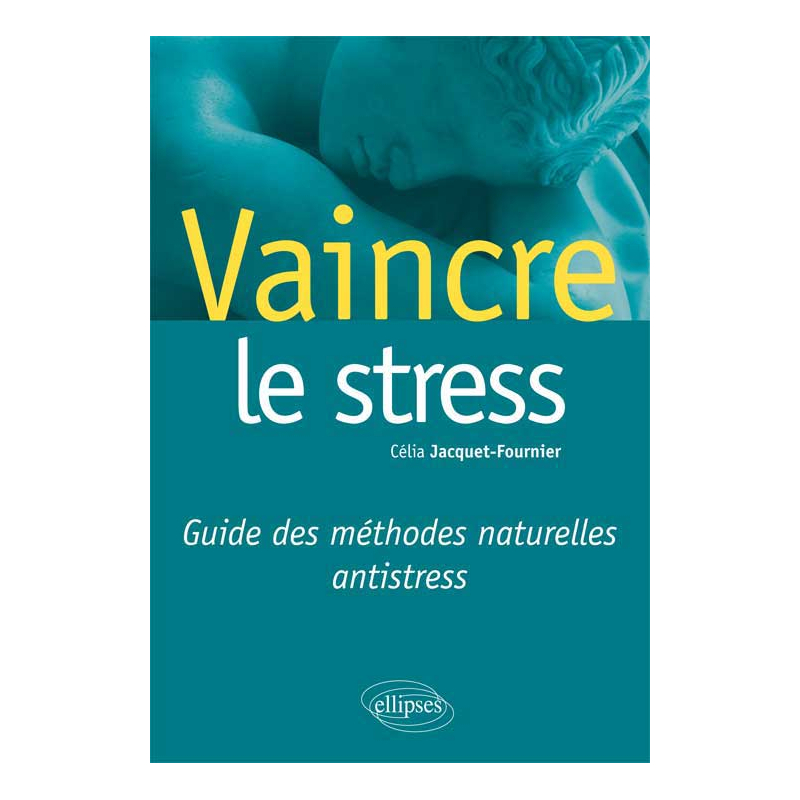 Vaincre le stress. Guide des méthodes naturelles antistress
