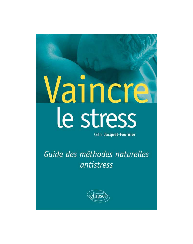 Vaincre le stress. Guide des méthodes naturelles antistress