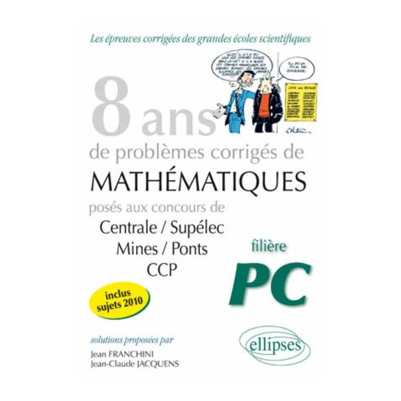 Mathématiques Centrale/Supélec, Mines/Ponts et CCP, 8 ans de problèmes corrigés - Filière PC