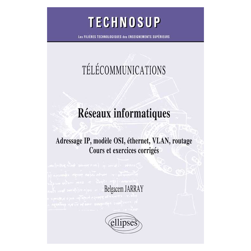 TÉLÉCOMMUNICATIONS - Réseaux informatiques - Adressage IP, modèle OSI, éthernet, VLAN, routage. Cours et exercices corrigés (niveau A)