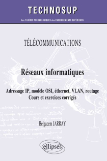 TÉLÉCOMMUNICATIONS - Réseaux informatiques - Adressage IP, modèle OSI, éthernet, VLAN, routage. Cours et exercices corrigés (niveau A)