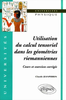Utilisation du calcul tensoriel dans les géométries riemanniennes - Cours et exercices corrigés