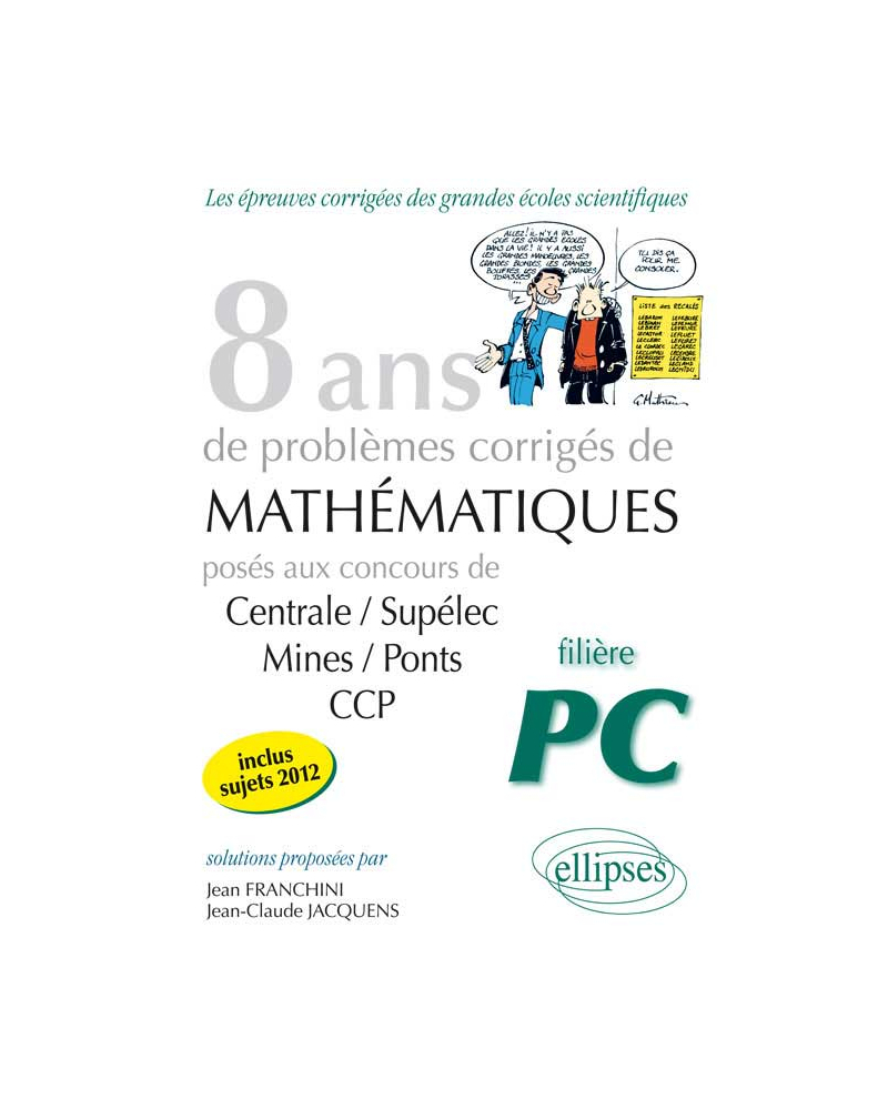 8 années de sujets corrigés posés aux concours Centrale/Supélec, Mines/Ponts et CCP corrigés pour les PC