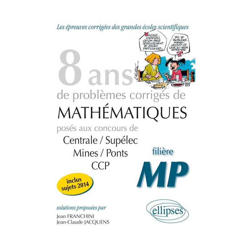 8 années de sujets corrigés posés aux concours Centrale/Supélec, Mines/Ponts et CCP corrigés - filière MP