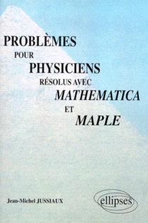 Problèmes pour physiciens résolus avec Mathematica et Maple