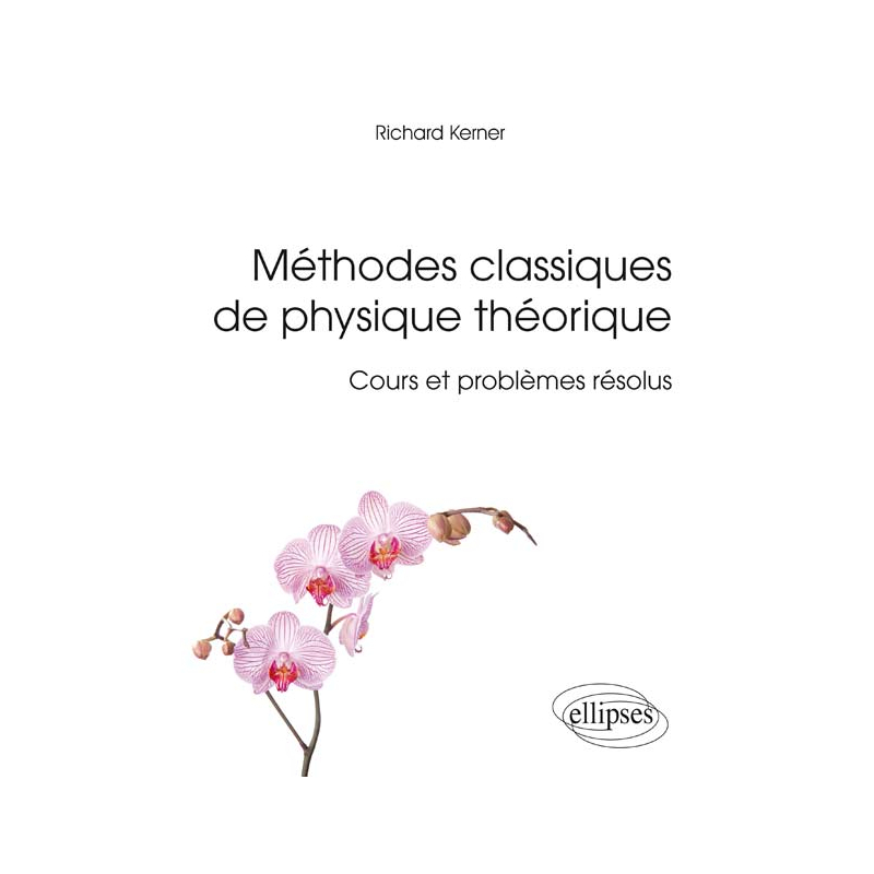Méthodes classiques de physique théorique - Cours et problèmes résolus