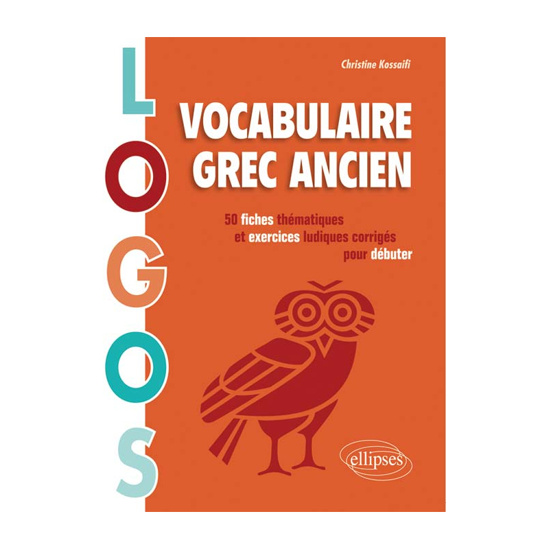 Logos. Vocabulaire grec ancien. 50 fiches thématiques et exercices ludiques pour débuter
