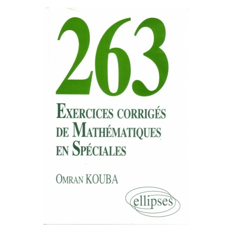 263 exercices corrigés de Mathématiques en Spéciales