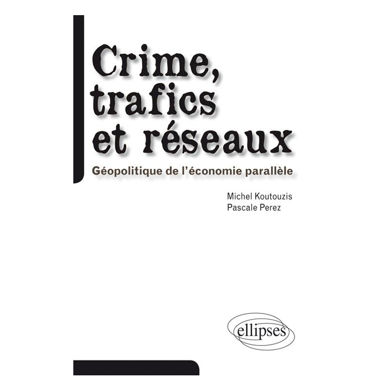 Crime, trafics et réseaux. Géopolitique de l'économie parallèle