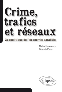 Crime, trafics et réseaux. Géopolitique de l'économie parallèle