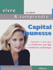 Capital jeunesse - Apprendre à le gérer grâce à la médecine anti-âge et à la médecine esthétique