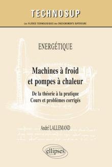 ÉNERGÉTIQUE - Machines à froid et pompes à chaleur - De la théorie à la pratique. Cours et problèmes corrigés (niveau C)