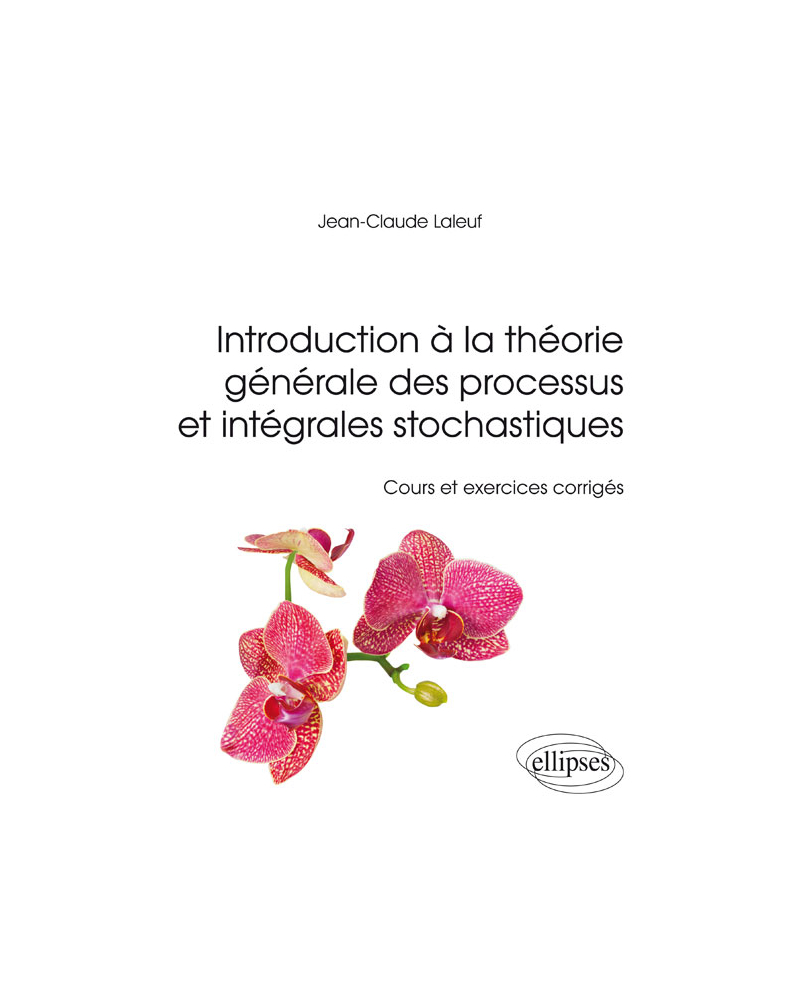 Introduction à la théorie générale des processus et intégrales stochastiques - Cours et et exercices corrigés