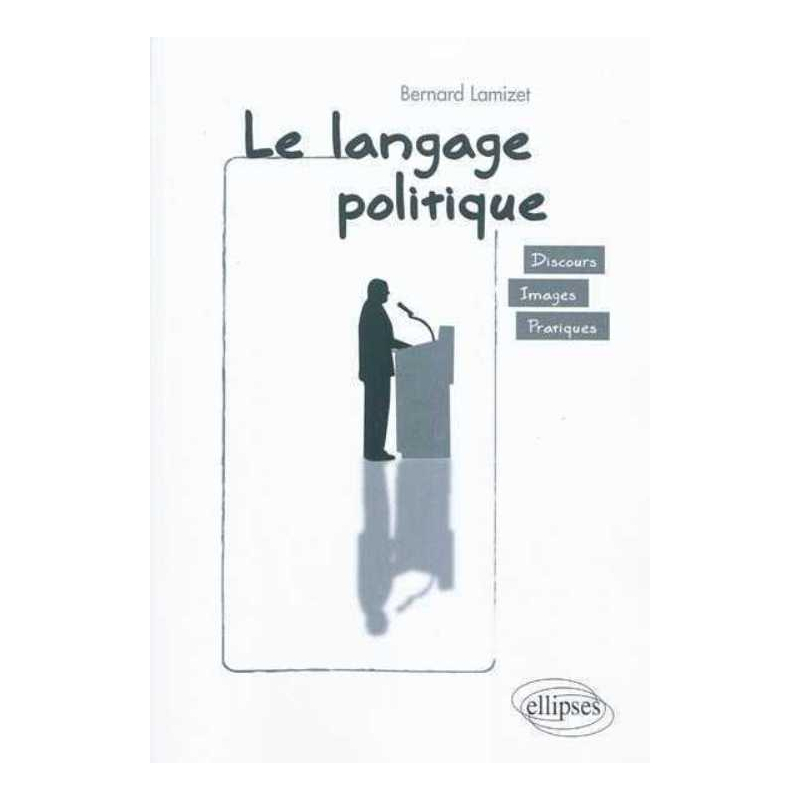 Le langage politique. discours • images • pratiques