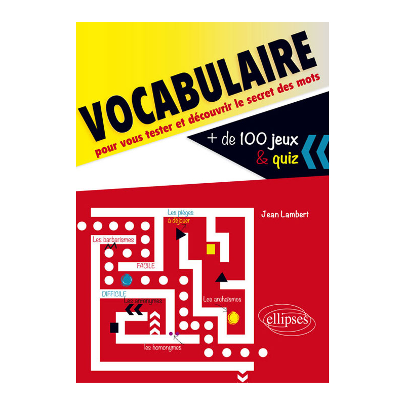 Vocabulaire. Plus de 100 jeux et quiz  pour vous tester et découvrir le secret des mots