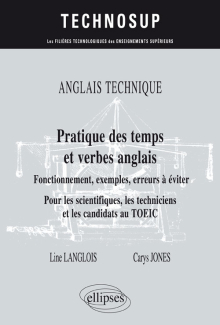 ANGLAIS TECHNIQUE. Pratique des temps et verbes anglais - Fonctionnement, exemples, erreurs à éviter - Pour les scientifiques, les techniciens et les candidats au TOEIC (niveau B)