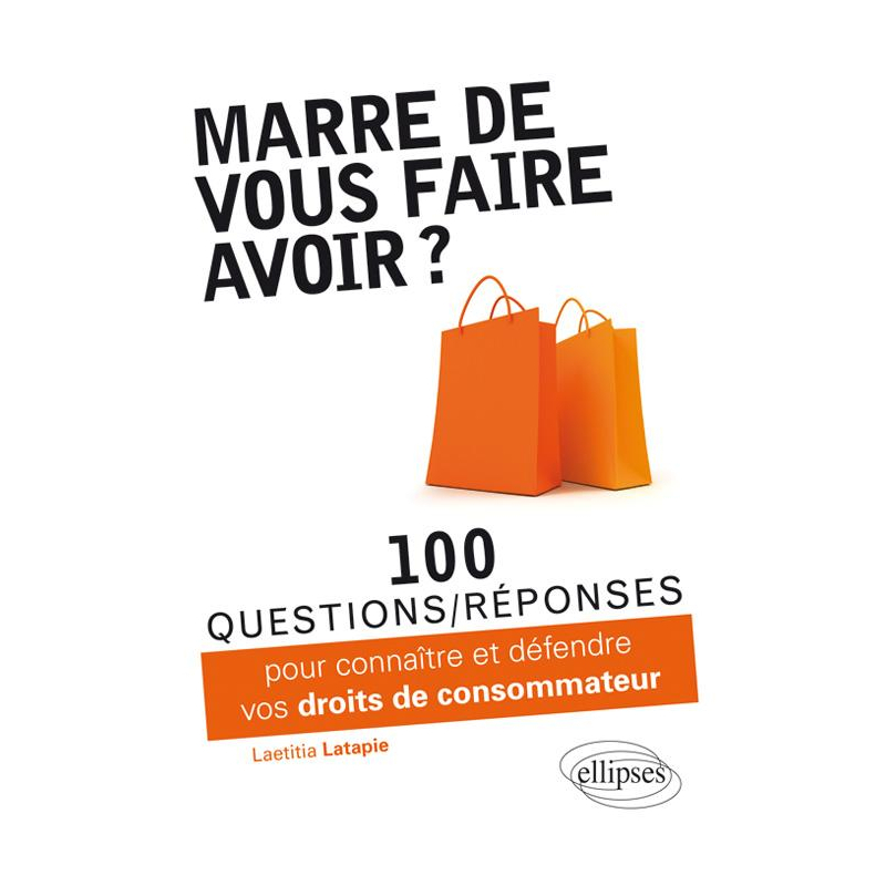 Marre de vous faire avoir ? 100 questions-réponses pour connaître et défendre vos droits de consommateur