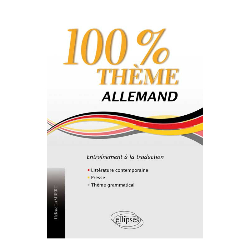 Allemand. 100% Thème. 71 Textes d’entraînement à la traduction (littérature, presse, thème grammatical)