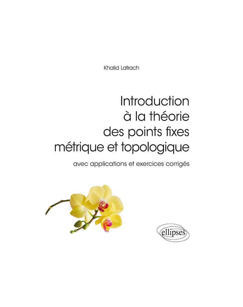 Introduction à la théorie des points fixes métrique et topologique – avec applications et exercices corrigés