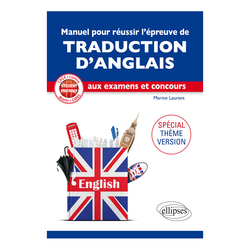 Student Friendly. Spécial Thème-Version. Manuel pour réussir l'épreuve de traduction d'ANGLAIS aux examens et concours. CPGE, Licence, Master, CAPES