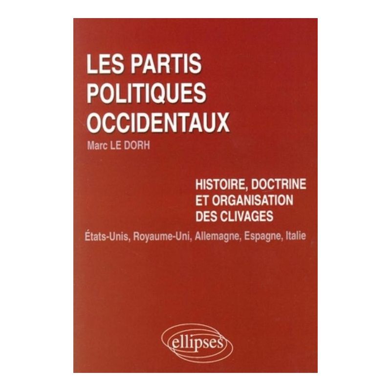 Les partis politiques occidentaux. Histoire, doctrine et organisation des clivages : Etats-Unis, Royaume-Uni, Allemagne, Espagne,  Italie