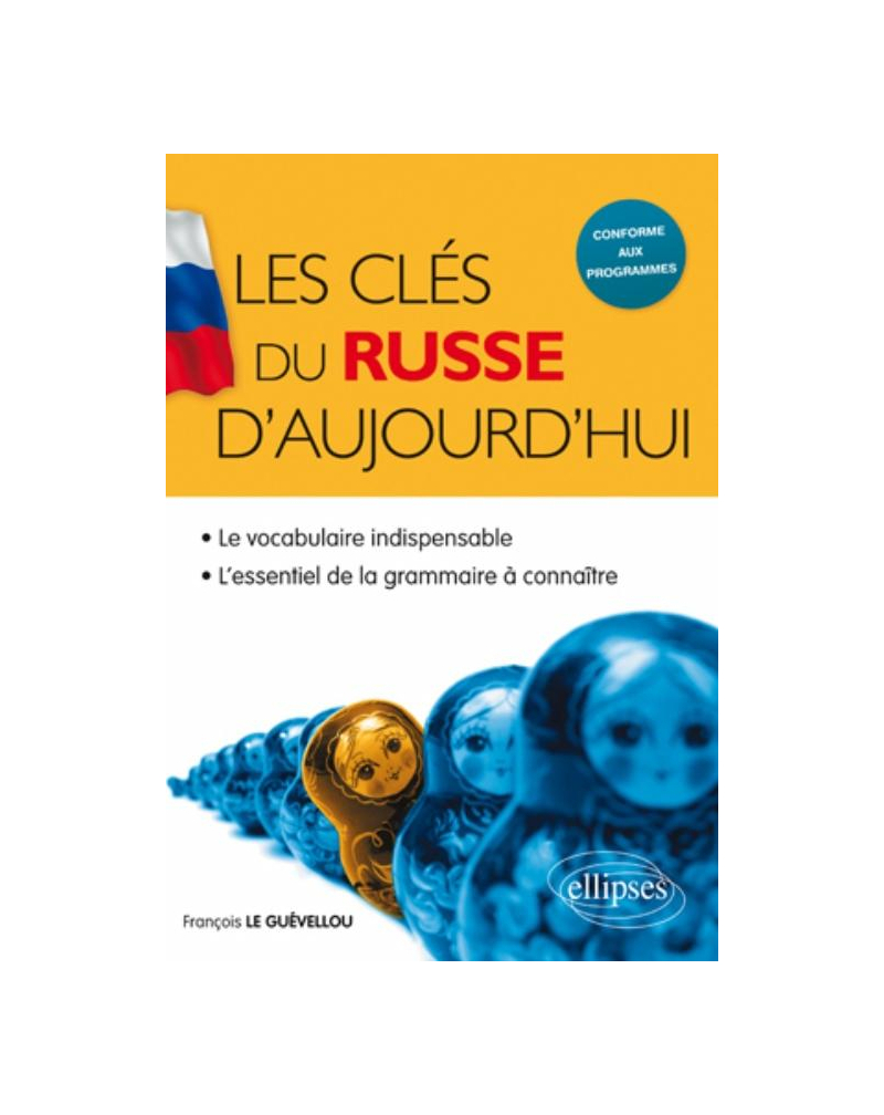 Les clés du russe d'aujourd'hui • le vocabulaire indispensable et l'essentiel de la grammaire à connaître