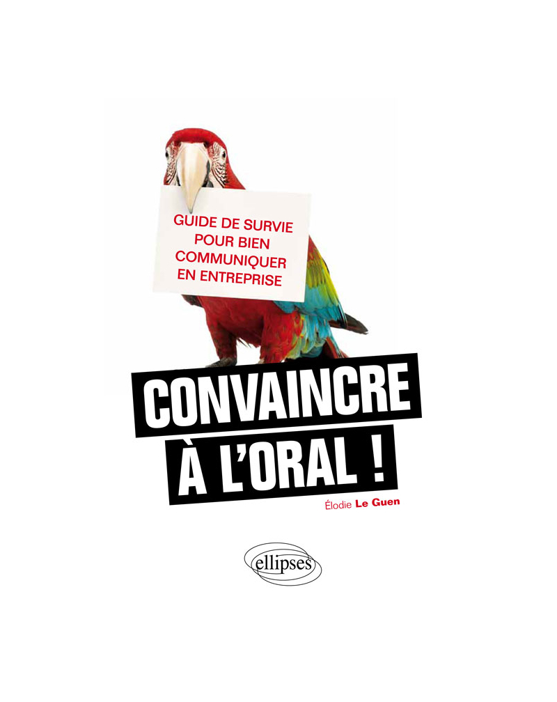 Convaincre à l'oral, guide de survie pour bien communiquer en entreprise