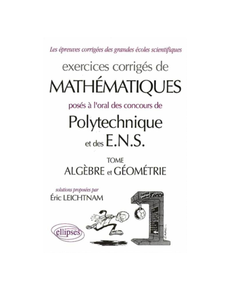 Mathématiques Polytechnique et ENS - Algèbre - Géométrie - Exercices corrigés
