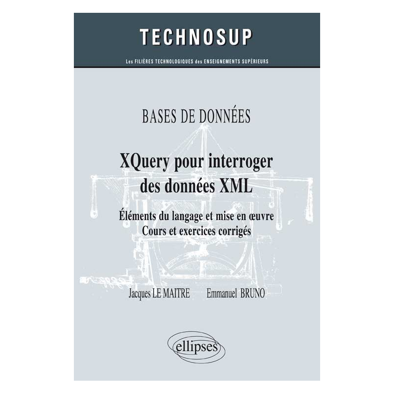 BASES DE DONNÉES - XQuery pour interroger des données XML - Eléments du langage et mise en œuvre - Cours et exercices corrigés (Niveau B)