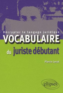 Vocabulaire du juriste débutant. Décrypter le langage juridique