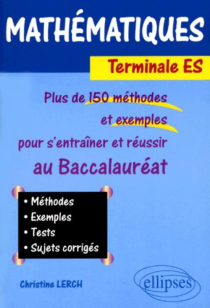 Mathématiques - Terminale ES. Plus de 150 méthodes et exemples pour s'entraîner et réussir le baccalauréat