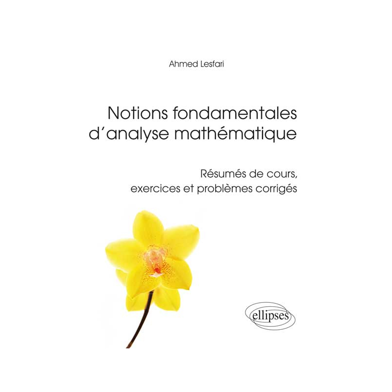 Notions fondamentales d’analyse mathématique - Résumés de cours, exercices et problèmes corrigés